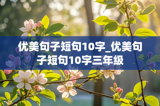 优美句子短句10字_优美句子短句10字三年级