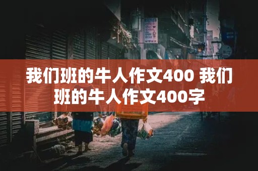 我们班的牛人作文400 我们班的牛人作文400字