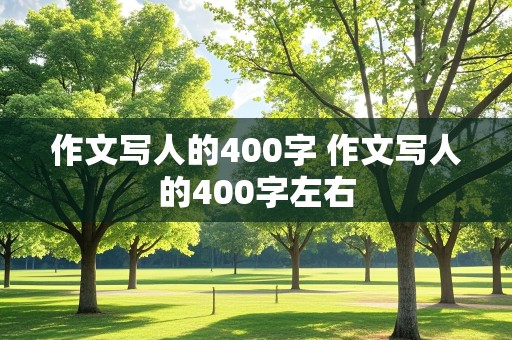 作文写人的400字 作文写人的400字左右