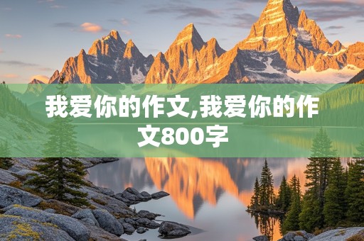 我爱你的作文,我爱你的作文800字