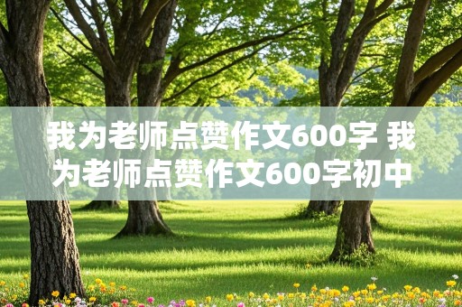 我为老师点赞作文600字 我为老师点赞作文600字初中