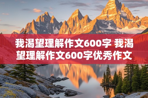 我渴望理解作文600字 我渴望理解作文600字优秀作文