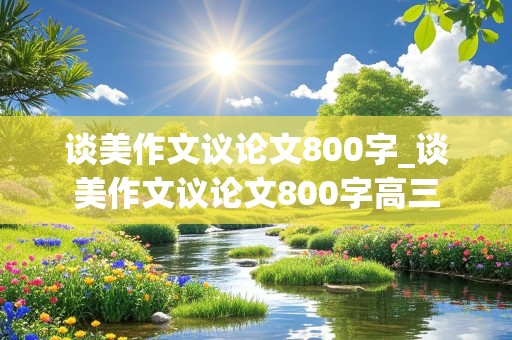 谈美作文议论文800字_谈美作文议论文800字高三