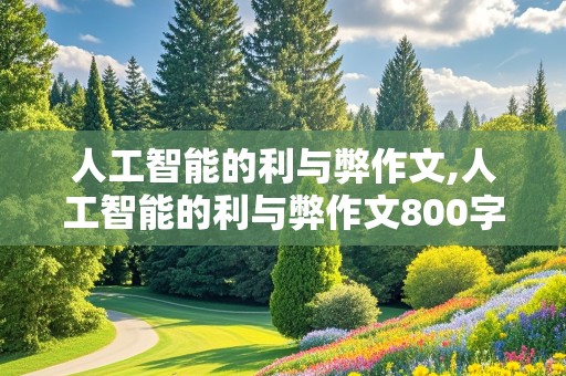 人工智能的利与弊作文,人工智能的利与弊作文800字