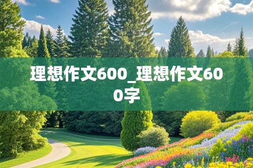 理想作文600_理想作文600字