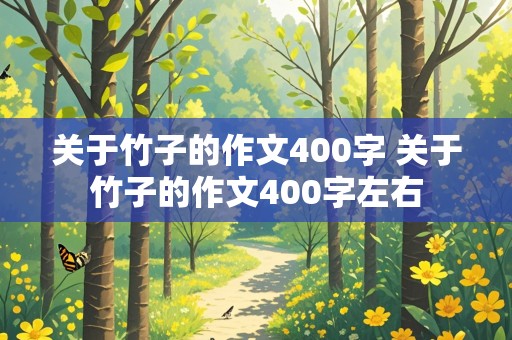 关于竹子的作文400字 关于竹子的作文400字左右