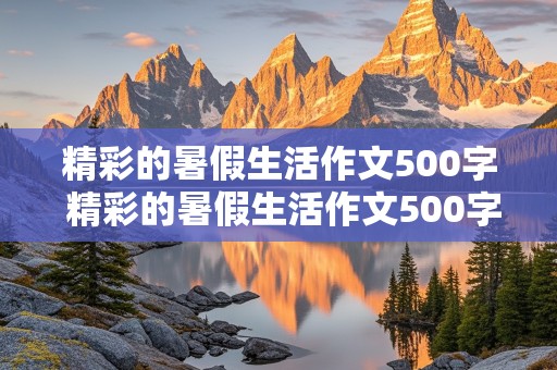 精彩的暑假生活作文500字 精彩的暑假生活作文500字初一