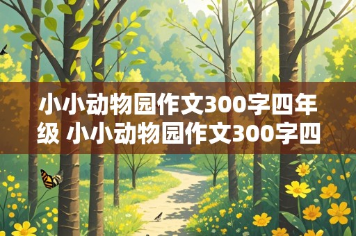 小小动物园作文300字四年级 小小动物园作文300字四年级上册