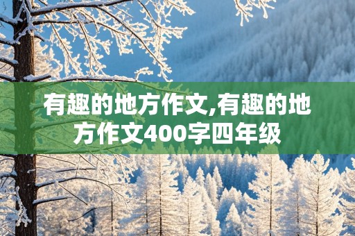 有趣的地方作文,有趣的地方作文400字四年级