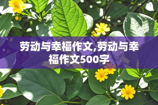 劳动与幸福作文,劳动与幸福作文500字