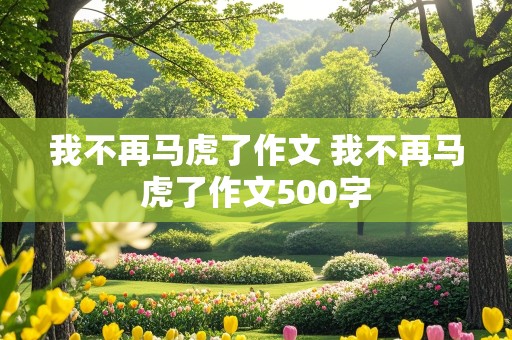 我不再马虎了作文 我不再马虎了作文500字