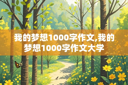 我的梦想1000字作文,我的梦想1000字作文大学