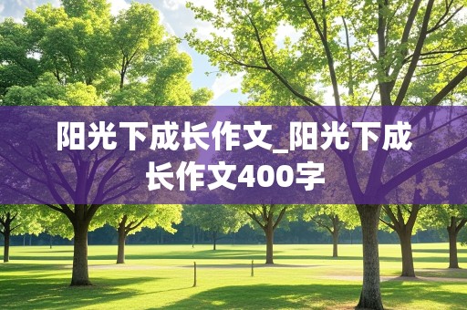 阳光下成长作文_阳光下成长作文400字