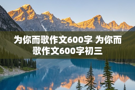 为你而歌作文600字 为你而歌作文600字初三