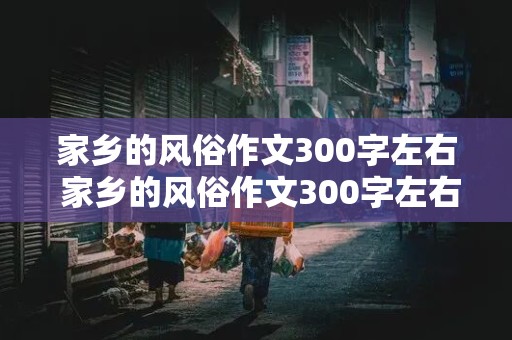 家乡的风俗作文300字左右 家乡的风俗作文300字左右六年级