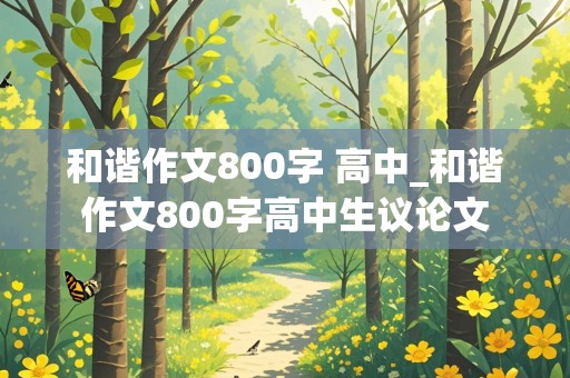 和谐作文800字 高中_和谐作文800字高中生议论文