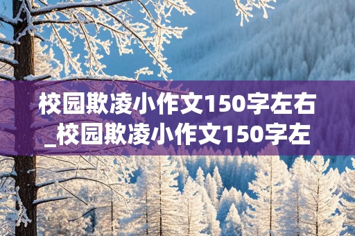 校园欺凌小作文150字左右_校园欺凌小作文150字左右怎么写