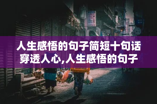 人生感悟的句子简短十句话穿透人心,人生感悟的句子简短十句话穿透人心图片