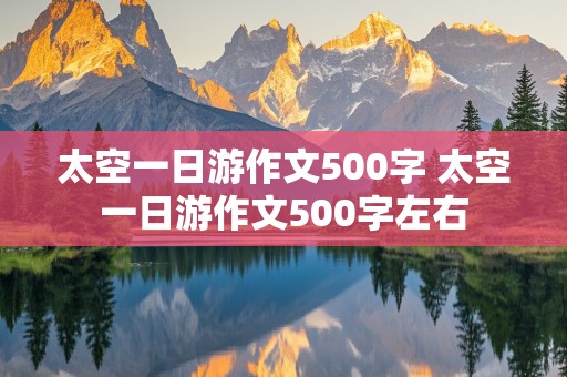 太空一日游作文500字 太空一日游作文500字左右