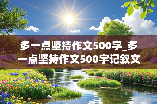 多一点坚持作文500字_多一点坚持作文500字记叙文