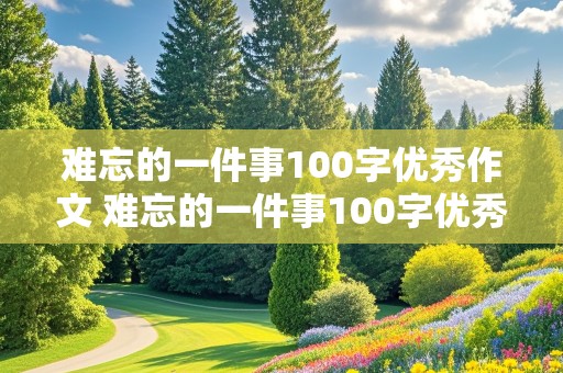 难忘的一件事100字优秀作文 难忘的一件事100字优秀作文小学