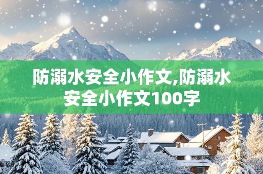 防溺水安全小作文,防溺水安全小作文100字