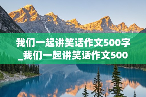 我们一起讲笑话作文500字_我们一起讲笑话作文500字怎么写