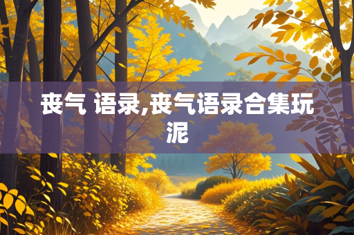 丧气 语录,丧气语录合集玩泥