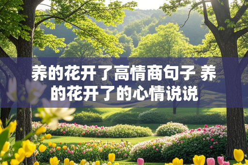 养的花开了高情商句子 养的花开了的心情说说