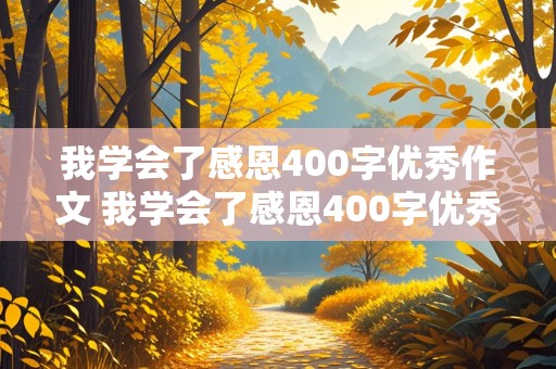 我学会了感恩400字优秀作文 我学会了感恩400字优秀作文四年级