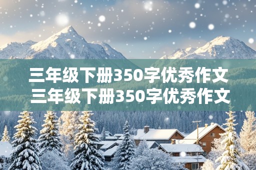 三年级下册350字优秀作文 三年级下册350字优秀作文放风筝