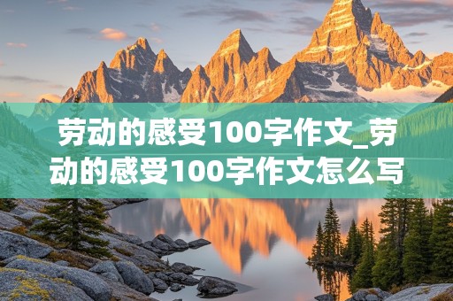 劳动的感受100字作文_劳动的感受100字作文怎么写