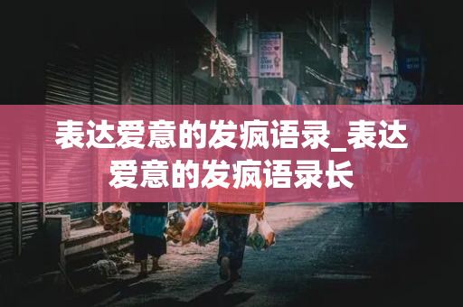 表达爱意的发疯语录_表达爱意的发疯语录长