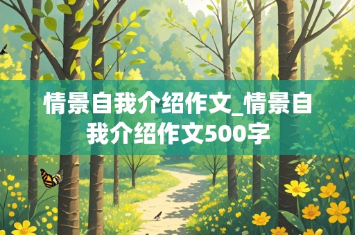 情景自我介绍作文_情景自我介绍作文500字