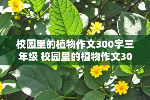 校园里的植物作文300字三年级 校园里的植物作文300字三年级桃花