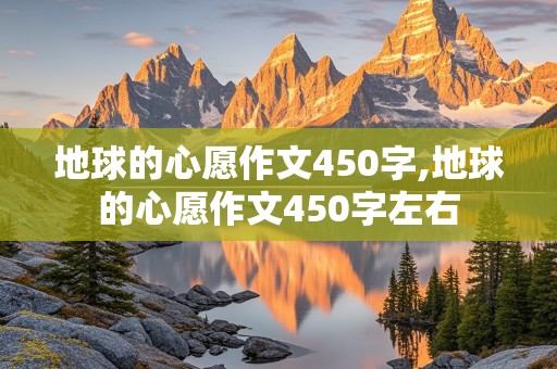 地球的心愿作文450字,地球的心愿作文450字左右