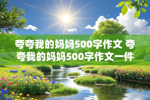 夸夸我的妈妈500字作文 夸夸我的妈妈500字作文一件事