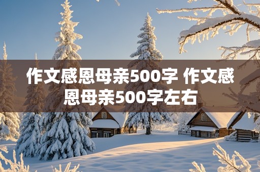 作文感恩母亲500字 作文感恩母亲500字左右