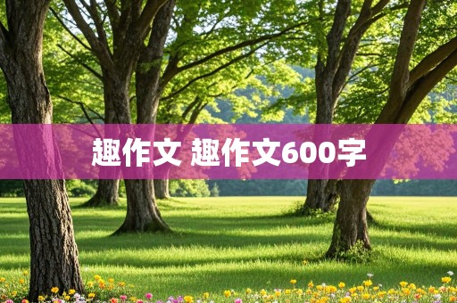 趣作文 趣作文600字