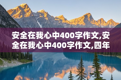 安全在我心中400字作文,安全在我心中400字作文,四年级