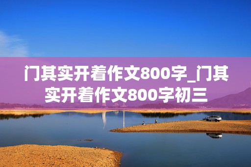 门其实开着作文800字_门其实开着作文800字初三