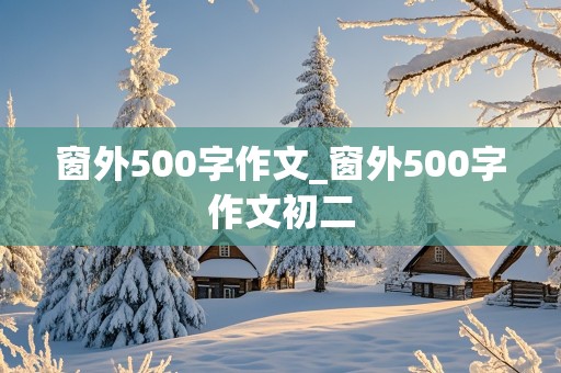 窗外500字作文_窗外500字作文初二