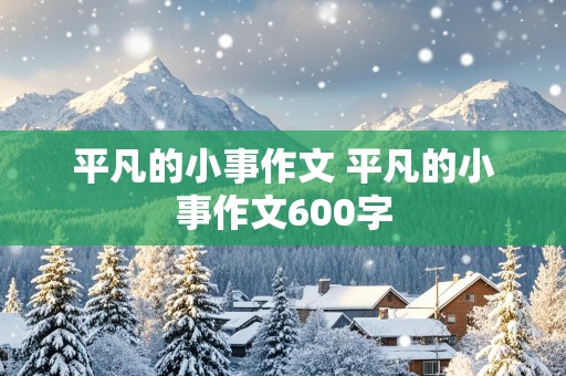 平凡的小事作文 平凡的小事作文600字