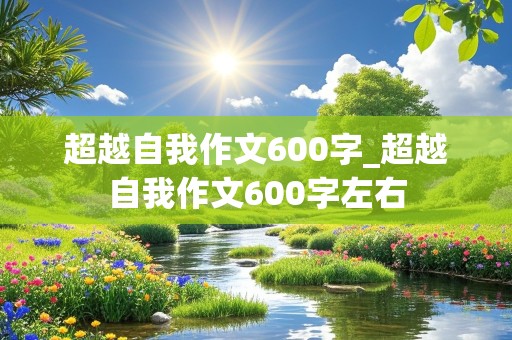 超越自我作文600字_超越自我作文600字左右