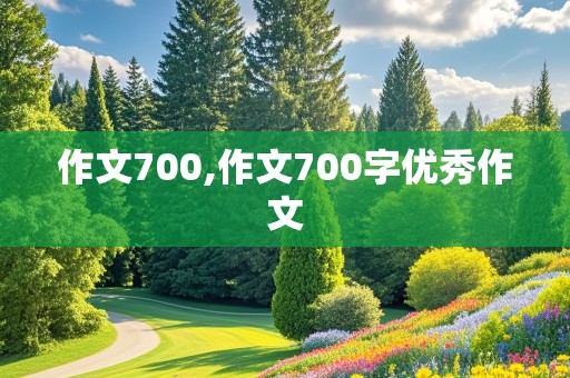 作文700,作文700字优秀作文