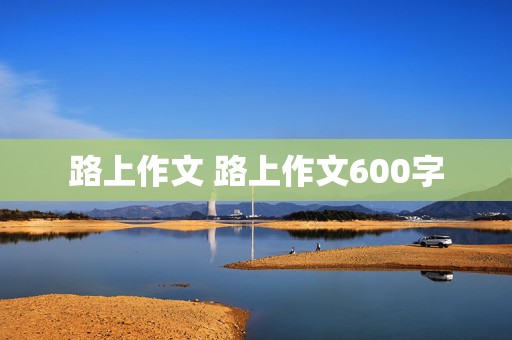 路上作文 路上作文600字