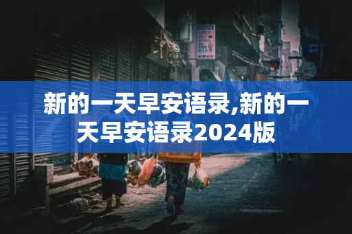 新的一天早安语录,新的一天早安语录2024版