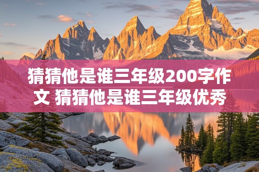 猜猜他是谁三年级200字作文 猜猜他是谁三年级优秀作文200字