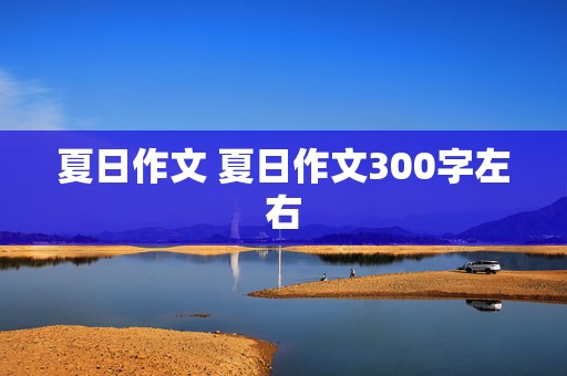 夏日作文 夏日作文300字左右