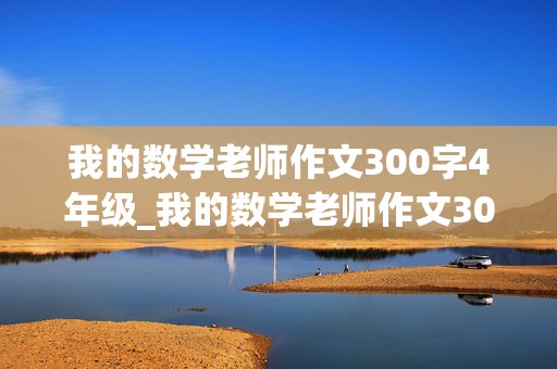 我的数学老师作文300字4年级_我的数学老师作文300字4年级上册